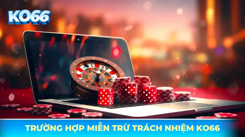 Trường hợp miễn trừ trách nhiệm của KO66