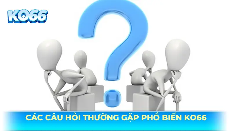 Các câu hỏi thường gặp phổ biến tại KO66