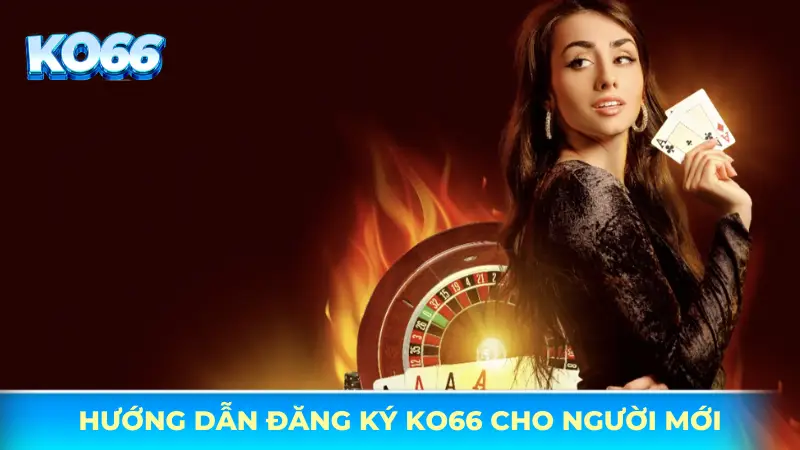 Hướng dẫn đăng ký KO66 chi tiết cho người mới