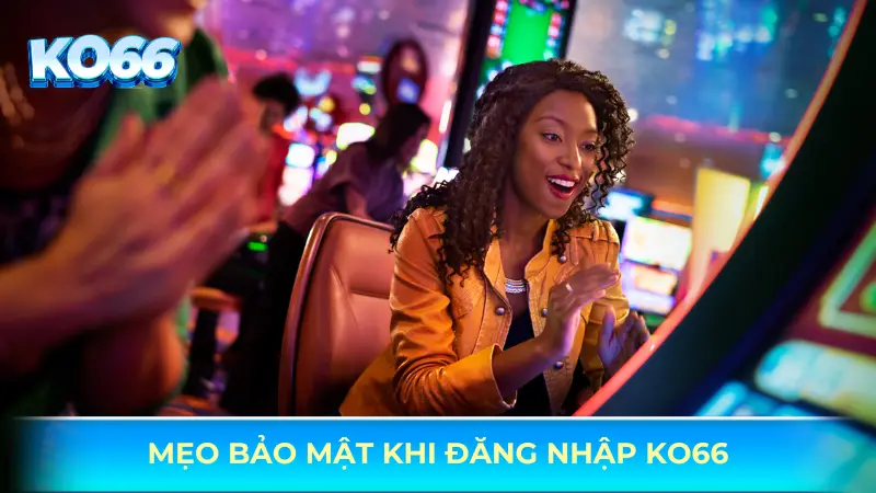 Mẹo bảo mật khi đăng nhập KO66