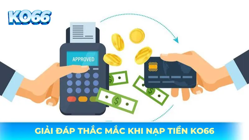 Giải đáp một số câu hỏi thường gặp khi nạp tiền KO66